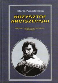 Miniatura okładki Paradowska Maria Krzysztof Arciszewski. Admirał wojsk holenderskich w Brazylii.