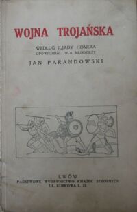 Miniatura okładki Parandowski Jan Wojna trojańska. Według "Iljady" Homera dla młodzieży.