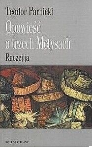 Zdjęcie nr 2 okładki Parnicki Teodor Opowieść o Trzech Metysach. Tom I/II. Tom I. Raczej jednak oni. Tom II. Raczej ja.