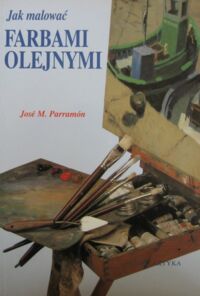 Miniatura okładki Parramon Jose M. Jak malować farbami olejnymi.