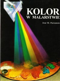 Miniatura okładki Parramon Jose M. Kolor w malarstwie. Historia koloru, kontrasty i teoria barw; kolor przedmiotów i cieni, gamy barw i ich mieszanie, praktyczne stosowanie koloru w malarstwie.