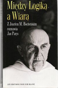 Miniatura okładki Parys Jan Między logiką a wiarą. Z Józefem M.Bocheńskim rozmawia Jan Parys.