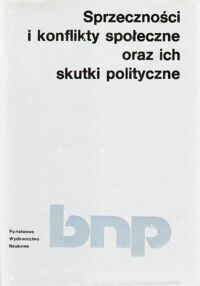 Miniatura okładki Pasierb Bronisław /red./ Sprzeczności i konflikty społeczne oraz ich skutki polityczne. /Biblioteka Nauk Politycznych/