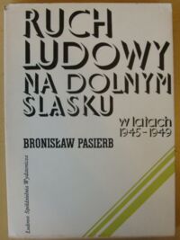 Miniatura okładki Pasierb Bronisław Ruch ludowy na Dolnym Śląsku w latach 1945-1949.