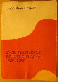 Miniatura okładki Pasierb Bronisław Życie polityczne Dolnego Śląska 1945-1950. /Roczniki Dolnośląskie. Tom VII/