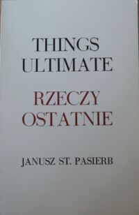 Miniatura okładki Pasierb Janusz St. Rzeczy ostatnie i inne wiersze. Things ultimate and the other poems. /wer.pol-ang/