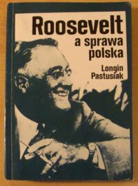 Miniatura okładki Pastusiak Longin Roosevelt a sprawa polska.