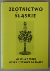 Miniatura okładki Pater Józef, ks. /red./ Złotnictwo śląskie. VII sesja z cyklu "Sztuka użytkowa na Śląsku" 7 X 1993 r.