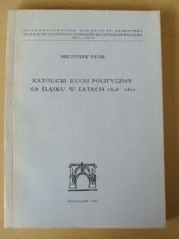 Miniatura okładki Pater Mieczysław Katolicki ruch polityczny na Śląsku w latach 1848-1871. /Prace Wrocławskiego Tow. Naukowego. Seria A. Nr 118/