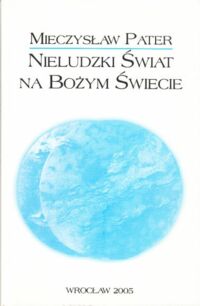 Miniatura okładki Pater Mieczysław Nieludzki świat na Bożym świecie.