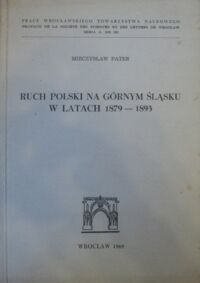 Miniatura okładki Pater Mieczysław Ruch polski na Górnym Śląsku w latach 1879-1893. /Prace Wrocławskiego Towarzystwa Naukowego/