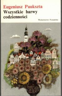 Miniatura okładki Paukszta Eugeniusz Wszystkie barwy codzienności. /Biblioteka Literatury XXX-lecia/