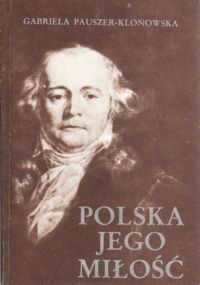 Miniatura okładki Pauszer - Klonowska Gabriela Polska jego miłość. Opowieść o Julianie Ursynie Niemcewiczu.