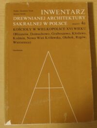 Miniatura okładki Pawlaczyk Mateusz /oprac./ Inwentarz drewnianej architektury sakralnej w Polsce. Zeszyt 4a. Kościoły w Wielkopolsce XVI wieku. /Źródła do dziejów sztuki polskiej. T. XX/