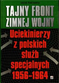 Miniatura okładki Pawlikowicz Leszek Tajny front zimnej wojny. Uciekinierzy z polskich służb specjalnych 1956-1964.