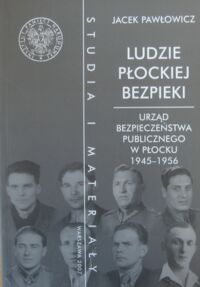 Miniatura okładki Pawłowicz Jacek Ludzie płockiej bezpieki. Urząd Bezpieczeństwa Publicznego w Płocku 1945-1956. Studia i Materiały. Tom 10.