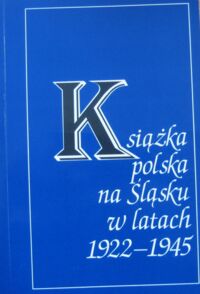 Miniatura okładki Pawłowiczowa Maria /red./ Książka polska na Śląsku w latach 1922-1945. Zarys problematyki.