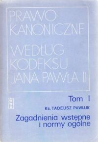 Miniatura okładki Pawluk Tadeusz ks. Prawo kanoniczne według Kodeksu Jana Pawła II. Tom I. Zagadnienia wstępne i normy ogólne.