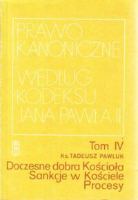 Miniatura okładki Pawluk Tadeusz ks Prawo kanoniczne według Kodeksu Jana PawłaII. Tom IV. Doczesne dobra Kościoła. Sankcje w Kościele. Procesy.