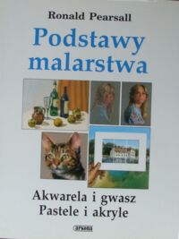 Miniatura okładki Pearsall Ronald Podstawy malarstwa. Akwarela i gwasz. Pastele i akryle.