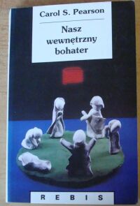 Miniatura okładki Pearson Carol S. Nasz wewnętrzny bohater, czyli sześć archetypów, według których żyjemy. /Biblioteka Nowej Myśli. Z Wodnikiem/