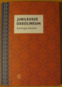 Miniatura okładki Pękalska Marta, Mitka Alicja /red./ Jubileusze Ossolineum. Antologia tekstów.