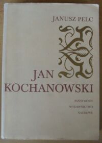 Miniatura okładki Pelc Janusz Jan Kochanowski. Szczyt renesansu w literaturze polskiej.