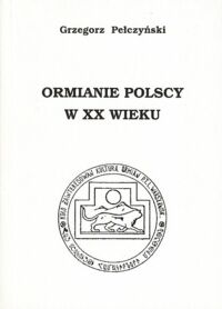 Miniatura okładki Pęłczyński Grzegorz Ormianie polscy w wieku XX. Problem odrębności etnicznej. XXVII Publikacja Koła Zainteresowań Kulturą Ormian.