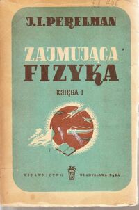 Miniatura okładki Perelman J.I. Zajmująca fizyka. Księga I. Paradoksy, łamigłówki, zadania, kłopotliwe pytania i opowiadania z dziedziny fizyki.