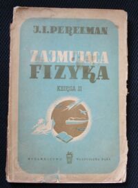 Miniatura okładki Perelman J.I. Zajmująca fizyka. Paradoksy, łamigłówki, zadania, doświadczenia, kłopotliwe pytania i opowiadania z dziedziny fizyki. Księga II.