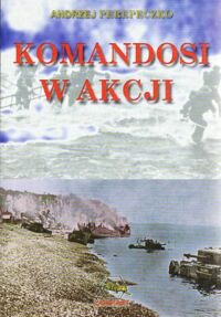 Miniatura okładki Perepeczko Andrzej Komandosi w akcji.