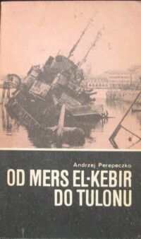 Miniatura okładki Perepeczko Andrzej Od Mers El-Kebir do Tulonu. /Wojny Morskie/