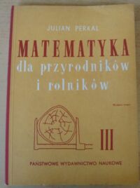 Miniatura okładki Perkal Julian Matematyka dla przyrodników i rolników. Część III.