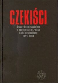 Miniatura okładki Persak Krzysztof i Kamiński Łukasz /red./ Czekiści. Organy bezpieczeństwa w europejskich krajach bloku sowieckiego 1944-1989. 