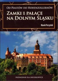 Miniatura okładki Perzyński Marek Od Piastów do Hohenzollerów. Zamki i Pałace na Dolnym Śląsku.