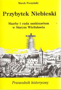 Miniatura okładki Perzyński Marek Przybytek Niebieski. Skarby i cuda sanktuarium w Starym Wielisławiu koło Polanicy Zdrój. Przewodnik historyczny.