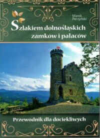 Miniatura okładki Perzyński Marek Szlakiem dolnośląskich zamków i pałaców. Przewodnik dla dociekliwych.