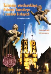 Miniatura okładki Perzyński Marek Tajemnice wrocławskiego Ostrowa Tumskiego i zamków biskupich. Przewodnik historyczny.