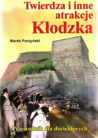 Miniatura okładki Perzyński Marek Twierdza i inne atrakcje Kłodzka. Przewodnik dla dociekliwych. 