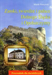 Miniatura okładki Perzyński Marek Zamki, twierdze i pałace Dolnego Śląska i Opolszczyzny. Przewodnik dla dociekliwych.