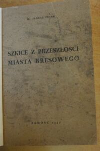 Zdjęcie nr 2 okładki Peter Janusz dr Szkice z przeszłości miasta kresowego.