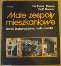 Miniatura okładki Peters Paulhans, Rosner Rolf Małe zespoły mieszkaniowe. Domki jednorodzinne, małe osiedla.