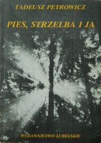 Miniatura okładki Petrowicz Tadeusz Pies, strzelba i ja. 