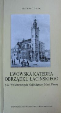 Miniatura okładki Petrus Jerzy T. Lwowska katedra obrządku łacińskiego pw. Wniebowzięcia Najświętszej Marii Panny. Przewodnik. /Zabytku Kultury Polskiej Poza Granicami Kraju/