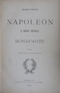 Zdjęcie nr 2 okładki Peyre Roger  /przekł.Wł.Bukowiński/ Napoleon i jego epoka. Bonaparte.