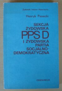 Miniatura okładki Piasecki Henryk Sekcja żydowska PPSD i żydowska partia socjalno-demokratyczna 1892-1919/20.