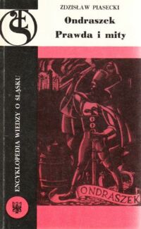 Miniatura okładki Piasecki Zdzisław Ondraszek. Prawda i mity o najgłośniejszym zbójniku śląskim. /Encyklopedia Wiedzy o Śląsku/