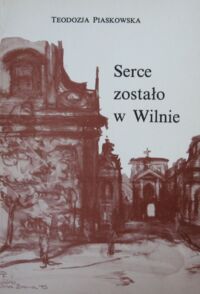 Miniatura okładki Piaskowska Teodozja Serce zostało w Wilnie.