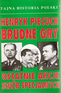 Miniatura okładki Piecuch Henryk Brudne gry. Ostatnie akcje służb specjalnych. /Tajna Historia Polski/