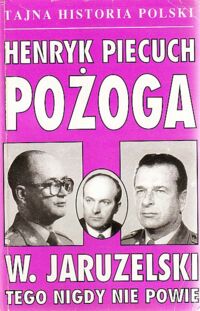 Miniatura okładki Piecuch Henryk Pożoga. W.Jaruzelski tego nigdy nie powie. /Tajna Historia Polski/